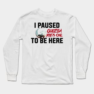 I paused Godzilla minus one to be here Long Sleeve T-Shirt